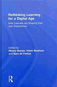 Rethinking Learning for a Digital Age : How Learners are Shaping Their Own Experiences (Hardcover)