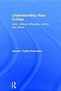 Understanding Hate Crimes : Acts, Motives, Offenders, Victims, and Justice (Hardcover)