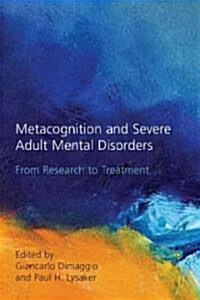 Metacognition and Severe Adult Mental Disorders : From Research to Treatment (Hardcover)