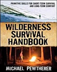 Wilderness Survival Handbook: Primitive Skills for Short-Term Survival and Long-Term Comfort (Paperback)