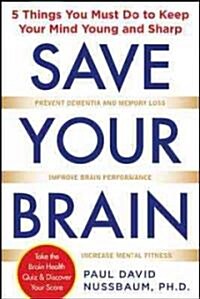 Save Your Brain: The 5 Things You Must Do to Keep Your Mind Young and Sharp (Paperback)