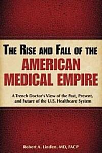 The Rise & Fall of the American Medical Empire (Paperback)