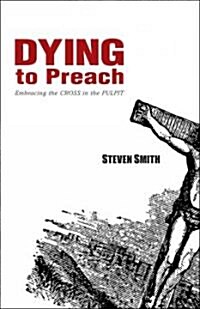 Dying to Preach: Embracing the Cross in the Pulpit (Paperback)