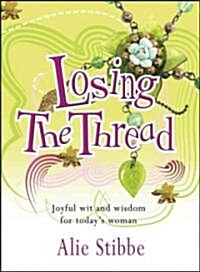 Losing the Thread: Joyful Wit and Wisdom for Todays Woman (Paperback)