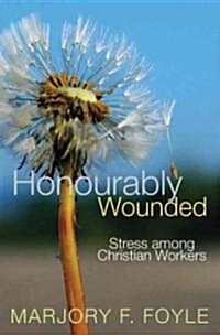 Honourably Wounded: Stress Among Christian Workers (Paperback)