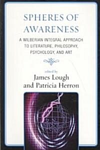 Spheres of Awareness: A Wilberian Integral Approach to Literature, Philosophy, Psychology, and Art (Paperback)