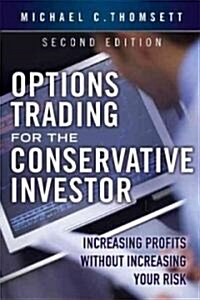 Options Trading for the Conservative Investor: Increasing Profits Without Increasing Your Risk (Hardcover, 2nd)