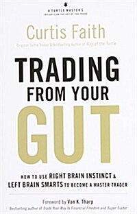 Trading from Your Gut: How to Use Right Brain Instinct & Left Brain Smarts to Become a Master Trader                                                   (Hardcover)