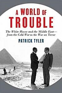 A World of Trouble: The White House and the Middle East--From the Cold War to the War on Terror (Paperback)