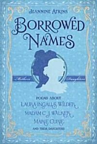 Borrowed Names: Poems about Laura Ingalls Wilder, Madam C.J. Walker, Marie Curie, and Their Daughters (Hardcover)