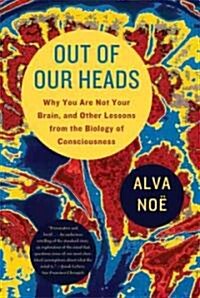 Out of Our Heads: Why You Are Not Your Brain, and Other Lessons from the Biology of Consciousness (Paperback)