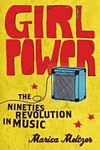 Girl Power: The Nineties Revolution in Music (Paperback)