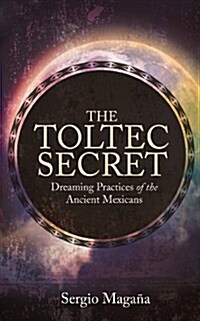 The Toltec Secret : Dreaming Practices of the Ancient Mexicans (Paperback)