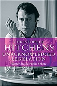 Unacknowledged Legislation : Writers in the Public Sphere (Paperback)