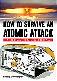 How to Survive an Atomic Attack : A Cold War Manual (Paperback)