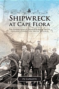 Shipwreck at Cape Flora: The Expeditions of Benjamin Leigh Smith, Englands Forgotten Arctic Explorer Volume 16 (Paperback)