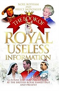 The Book of Royal Useless Information : A Funny and Irreverent Look at The British Royal Family Past and Present (Paperback)