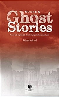 Sussex Ghost Stories : Shiver Your Way Around Sussex (Paperback)
