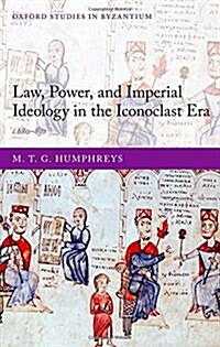 Law, Power, and Imperial Ideology in the Iconoclast Era : c.680-850 (Hardcover)