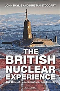 The British Nuclear Experience : The Roles of Beliefs, Culture and Identity (Hardcover)