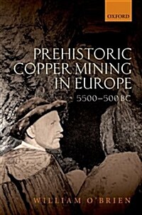 Prehistoric Copper Mining in Europe : 5500-500 BC (Hardcover)