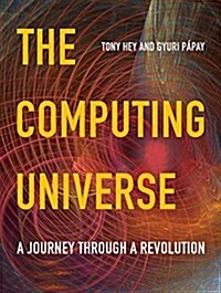 The Computing Universe : A Journey Through a Revolution (Paperback)