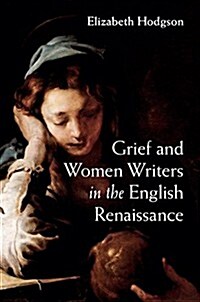 Grief and Women Writers in the English Renaissance (Hardcover)