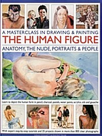 A Masterclass in Drawing & Painting the Human Figure (Paperback)