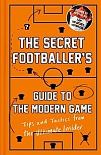 The Secret Footballers Guide to the Modern Game : Tips and Tactics from the Ultimate Insider (Hardcover)