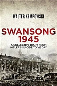 Swansong 1945 : A Collective Diary from Hitlers Last Birthday to VE Day (Hardcover)
