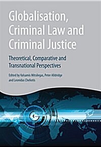 Globalisation, Criminal Law and Criminal Justice : Theoretical, Comparative and Transnational Perspectives (Hardcover)