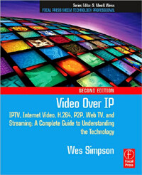 Video over IP : IPTV, Internet video, H.264, P2P, web RV, and streaming : a complete guide to understanding the technology 2nd ed