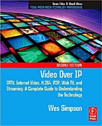 Video Over IP : IPTV, Internet Video, H.264, P2P, Web TV, and Streaming: A Complete Guide to Understanding the Technology (Paperback, 2 ed)