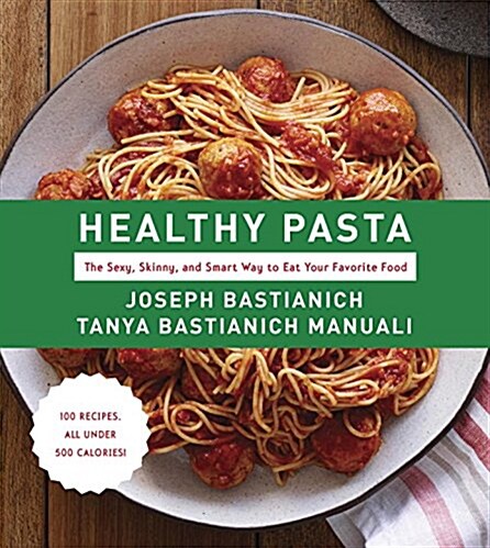Healthy Pasta: The Sexy, Skinny, and Smart Way to Eat Your Favorite Food: A Cookbook (Hardcover)