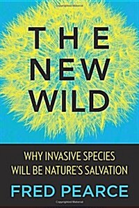 The New Wild: Why Invasive Species Will Be Natures Salvation (Hardcover)