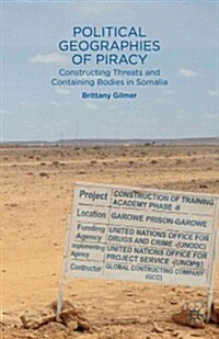 Political Geographies of Piracy : Constructing Threats and Containing Bodies in Somalia (Hardcover)