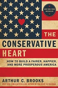The conservative heart : how to build a fairer, happier, and more prosperous America First edition
