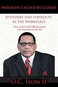 Wounds Caused by Gossip Attitudes and Conflicts in the Workplace: How to Deal with Difficult People and Situations on the Job (Hardcover)