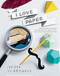I Love Paper: Paper-Cutting Techniques and Templates for Amazing Toys, Sculptures, Props, and Costumes (Paperback)