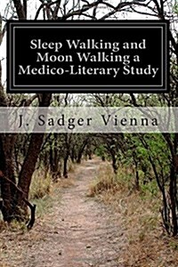 Sleep Walking and Moon Walking a Medico-Literary Study (Paperback)