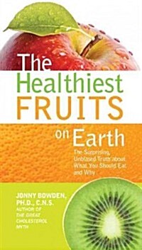 The Healthiest Fruits on Earth: The Surprising Unbiased Truth about What You Should Eat and Why (Hardcover)