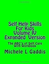 Self Help Skills for Kids- Volume IV Expanded Version: The ABCs of Self Care with Workbook (Paperback)