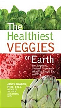 The Healthiest Veggies on Earth: The Surprising Unbiased Truth about What You Should Eat and Why (Hardcover)