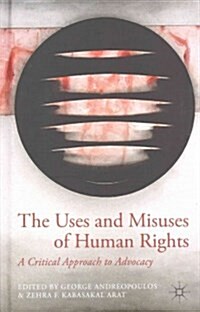 The Uses and Misuses of Human Rights : A Critical Approach to Advocacy (Hardcover)