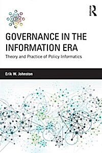 Governance in the Information Era : Theory and Practice of Policy Informatics (Paperback)