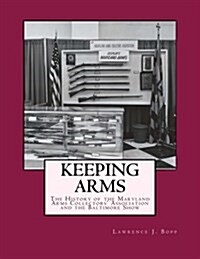 Keeping Arms: The History of the Maryland Arms Collectors Association and the Baltimore Show (Paperback)