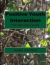 Positive Youth Interaction: The Mentors guide (Paperback)