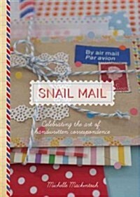 Snail Mail: Rediscovering the Art and Craft of Handmade Correspondence (Hardcover)