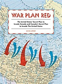 War Plan Red: The United States Secret Plan to Invade Canada and Canadas Secret Plan to Invade the United States (Paperback)