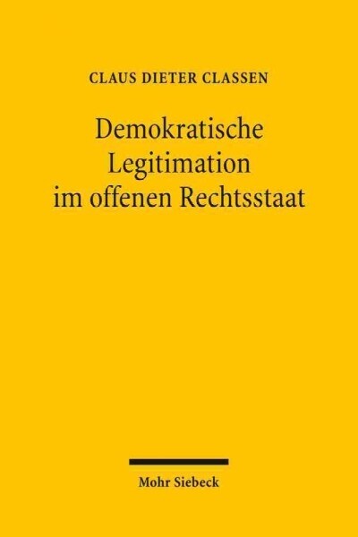 Demokratische Legitimation Im Offenen Rechtsstaat: Zur Beeinflussung Des Demokratieprinzips Durch Rechtsstaatlichkeit Und Internationale Offenheit (Paperback)